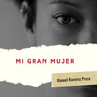 Manuel Ramirez Preza - Mi Gran Mujer