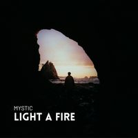 MYSTIC - Light a Fire
