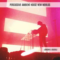 Longoni & Badiali - Percussive Ambient House New Worlds