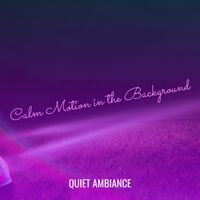 Quiet Ambiance - Calm Motion in the Background