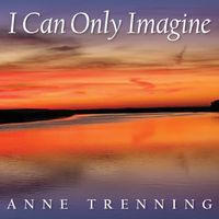Anne Trenning - I Can Only Imagine