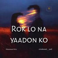 Makarand Patil - Rok Lo Na Yaadon Ko