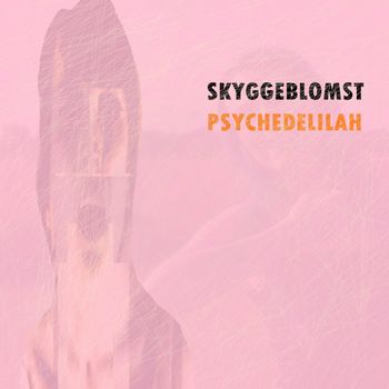 Skyggeblomst - Psychedelilah