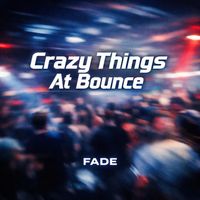 FADE - Crazy Things At Bounce (Explicit)