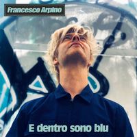 Francesco Arpino - E dentro sono blu