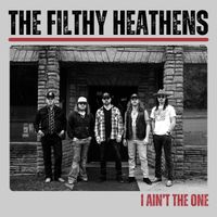 The Filthy Heathens - I Ain't the One