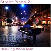 Relaxing Piano Man - Street Piano, Vol. 2
