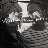 Whitehorse - All I Want Is All of It (Explicit)