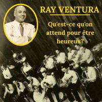 Ray Ventura - Qu'est-ce qu'on attend pour être heureux?