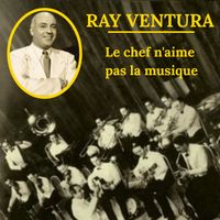 Ray Ventura - Le chef n'aime pas la musique