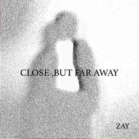 ZAY - Close but Faraway