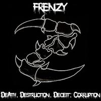 FRENZY - Death, Destruction, Deceit, Corruption (Explicit)