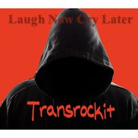 Transrockit - Laugh Now Cry Later (Explicit)