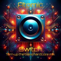Atomic - Switch (Turn up the bass hardcore mix)