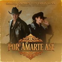 Samuel Sarmiento & Edwin Luna y La Trakalosa de Monterrey - Por Amarte Así