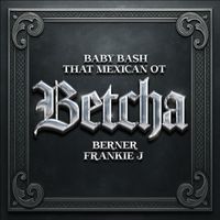 Baby Bash - Betcha (feat. That Mexican OT, Berner & Frankie J) (Explicit)