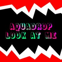 Aquadrop - LOOK AT ME