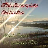 The Incomplete Orchestra - Start Fresh (V3 Spliced Film)