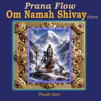 Piyush Soni - Prana Flow Om Namah Shivay Chant