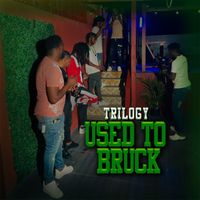 Trilogy - Used to Bruck