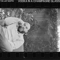 The Last Skeptik - Vodka In a Champagne Glass (Explicit)