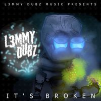 L3MMY DUBZ - IT'S BROKEN