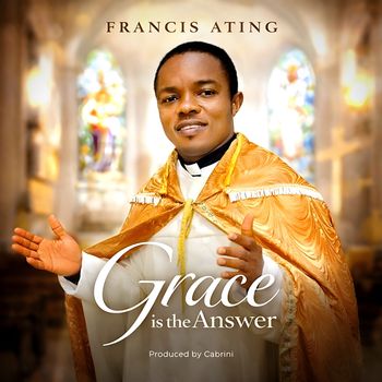 Francis Ating - Grace Is the Answer
