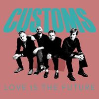 Customs - LOVE IS THE FUTURE