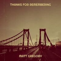 Matt Gregory - Thanks for Remembering