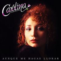 Carolina - Aunque me hagas llorar