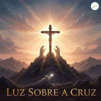 Fé em Melodias - Luz Sobre a Cruz