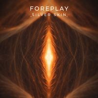 FOREPLAY - Silver Skin