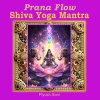 Piyush Soni - Prana Flow Shiva Yoga Mantra