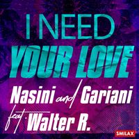 Nasini & Gariani - I need your love (feat. Walter r.)