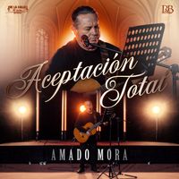 Amado Mora - Aceptación Total