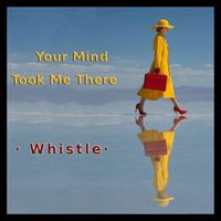 Whistle - Your Mind Took Me There