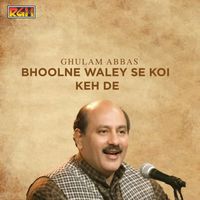 Ghulam Abbas - Bhoolne Waley Se Koi Keh De