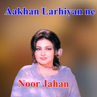 Noor Jehan - Aakhan Larhiyan ne