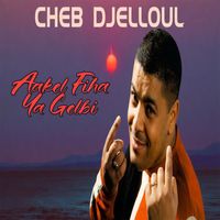 Cheb Djelloul - Aakel Fiha Ya Gelbi