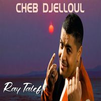 Cheb Djelloul - Ray Talef