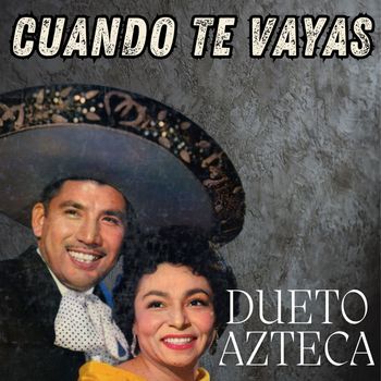 Dueto Azteca - Cuando Te Vayas