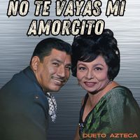 Dueto Azteca - No Te Vayas Mi Amorcito