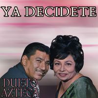 Dueto Azteca - Ya Decidete