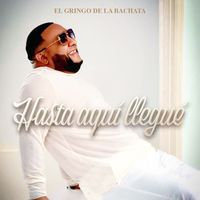 El Gringo De La Bachata - Hasta Aqui Llegue