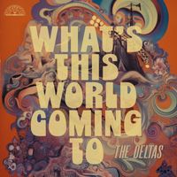 The Deltas - What's This World Coming To