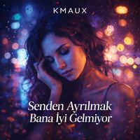 Kmaux - Senden Ayrılmak Bana İyi Gelmiyor