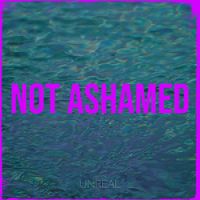 Unreal - Not Ashamed