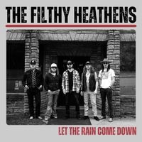 The Filthy Heathens - Let the Rain Come Down