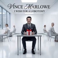 Vince Marlowe - I Wish for a Lobotomy