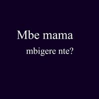 Karatunyuze - Mbe Mama Mbigere Nte